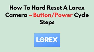 How To Hard Reset A Lorex Camera – Button/Power Cycle Steps