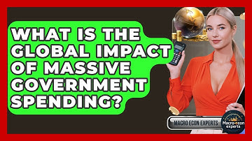 What Is The Global Impact Of Massive Government Spending? - Macroecon Experts