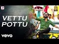 Kodi  vettu pottuvettu pottu tamil lyric  dhanush trisha  santhosh narayanan