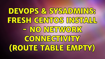DevOps & SysAdmins: Fresh CentOs Install - No Network Connectivity (Route Table Empty)
