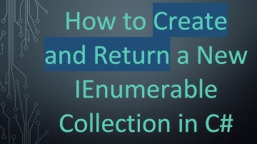How to Create and Return a New IEnumerable Collection in C#