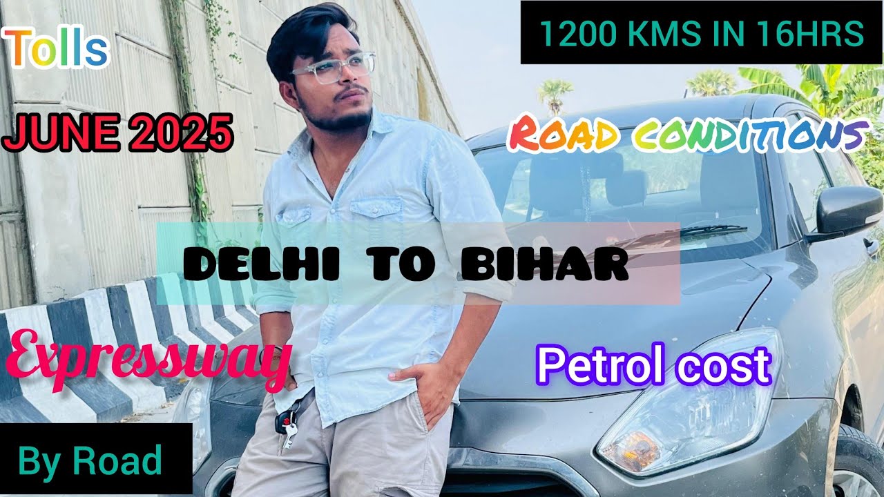 DELHI TO BIHAR BY CAR|| JUNE 2025 ||1200 KMS IN 16HRS  || ROAD CONDITION || PETROL COST || TOLLS||