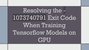 Resolving the -1073740791 Exit Code When Training Tensorflow Models on GPU