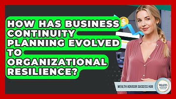 How Has Business Continuity Planning Evolved To Organizational Resilience?