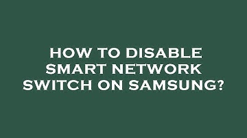 How to disable smart network switch on samsung?