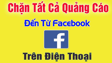 Cách Chặn Mọi Quảng Cáo Đến Từ Facebook Trên Điện Thoại || Mới Nhất 2022