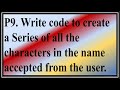 P9 write code to create a series of all the characters in the name accepted        from the user