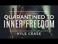 Quarantined To Inner Freedom - Kyle Cease