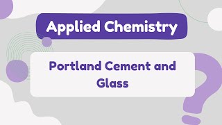 Applied Chemistry I | Portland Cement and Glass