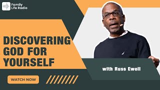 Family Life Radio // Discovering God for Yourself // Russ Ewell