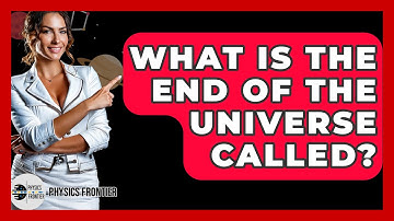 What Is The End Of The Universe Called? - Physics Frontier