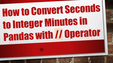 How to Convert Seconds to Integer Minutes in Pandas with // Operator
