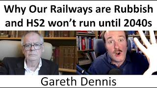 Why our Railways are So Poor and HS2 won't run until 2040s with Gareth Dennis