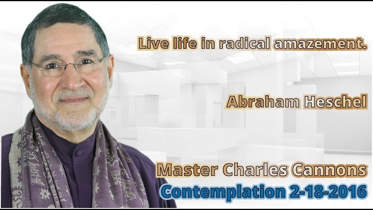 Live life in radical amazement. Take nothing for granted.