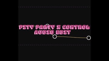 PITY PARTY X CONTROL audio edit:)