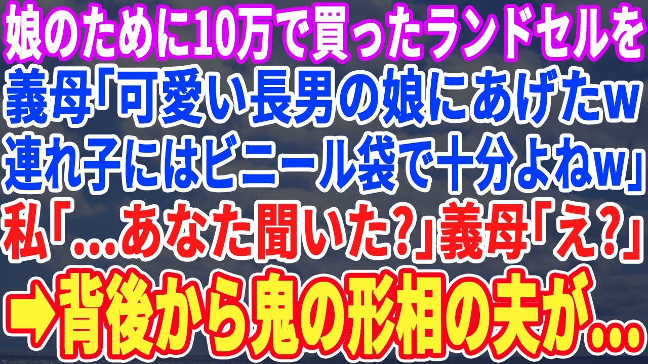 【スカッとする話】娘のために買った10万円のランドセルが無い。義母「可愛い長男の娘にあげたw連れ子はゴミ捨て場にあったランドセルで十分w」直後、「アナタ聞いた？」私の後ろに隠れていた夫が現れるとw