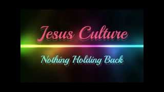 Video thumbnail of "Holding Nothing Back Jesus Culture Lyrics"