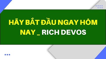 HÃY BẮT ĐẦU NGAY HÔM NAY _ RICH DEVOS _0867626288 || KHỞI NGHIỆP TUỔI 30 UP