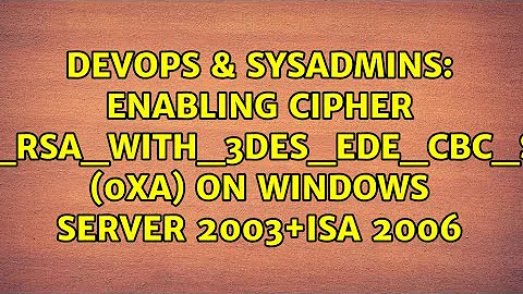 Enabling cipher TLS_RSA_WITH_3DES_EDE_CBC_SHA (0xa) on Windows Server 2003+ISA 2006