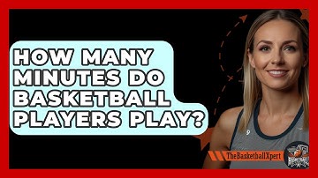 How Many Minutes Do Basketball Players Play? - The Basketball Xpert