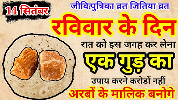14 सितंबर 2025 रविवार जीवित्पुत्रिका जितिया व्रत की रात गुड़ से करें ये 1 उपाय इतना पैसा बरसेगा की//