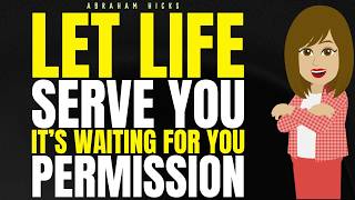 Information Let Life Serve You It’s Waiting for Your Permission | Abraham Hicks 2026 Guide