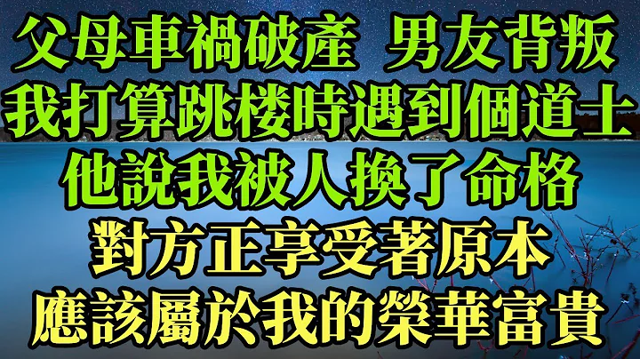 父母車禍破產，我打算結束自己時遇到個道士，他說我被人換了命格，對方正享受著原本應該屬於我的榮華富貴#幸福港灣#情感故事#生活經驗 #人生 #分享 - 天天要聞