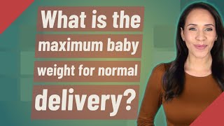 What is the maximum baby weight for normal delivery?