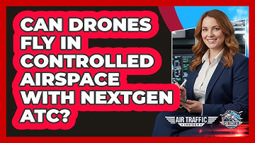 Can Drones Fly In Controlled Airspace With NextGen ATC? - Air Traffic Insider
