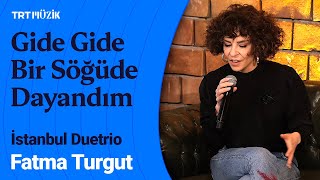 🎶 Fatma Turgut | Gide Gide Bir Söğüde Dayandım (Canlı Performans) #İstanbulDuetrio Resimi