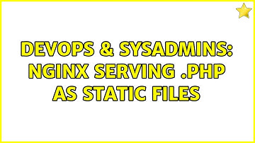 DevOps & SysAdmins: nginx serving .php as static files