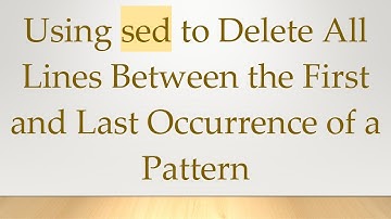 Using sed to Delete All Lines Between the First and Last Occurrence of a Pattern