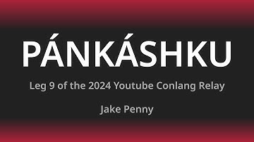 2024 YouTube Conlang Relay - Leg 9: Pánkáshku