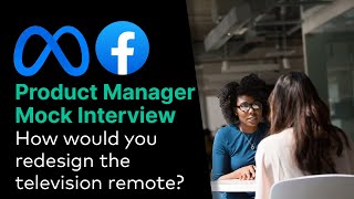 Meta/ Facebook Product Manager Mock Interview: How would you redesign the television remote?