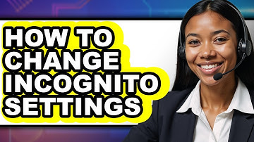 How to Change Incognito Settings - Step by Step