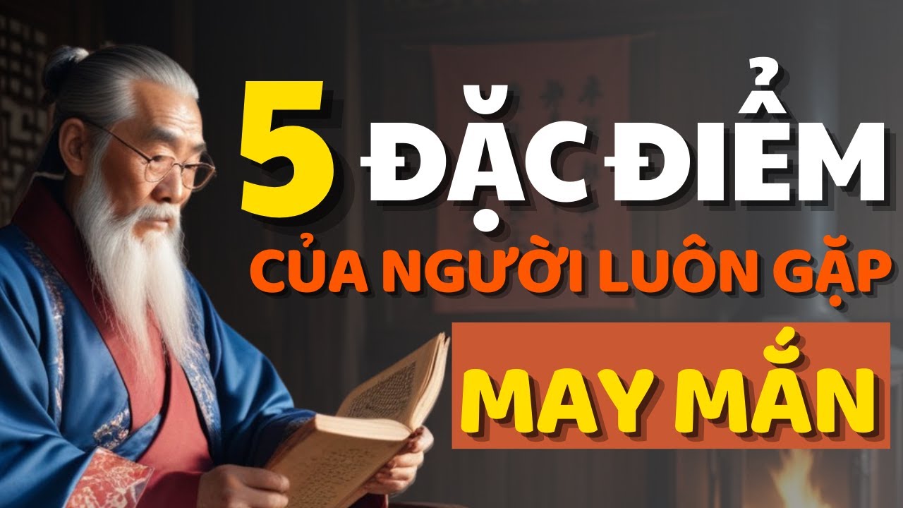 Cổ Nhân dạy 5 Đặc Điểm của Những Người Luôn Gặp May Mắn - Triết Lý Cuộc ...