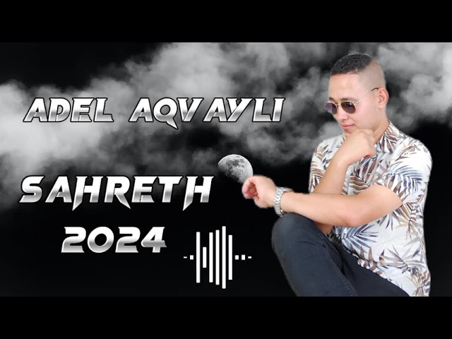 Adel Aqvayli -- Sahreth -- Audio 2024 class=