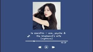 le sserafim - eve, psyche & the bluebard's wife [nightcore] ♡