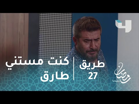 مسلسل طريق الحلقة 27 كنت مستني طارق كنت حابب شوفو 