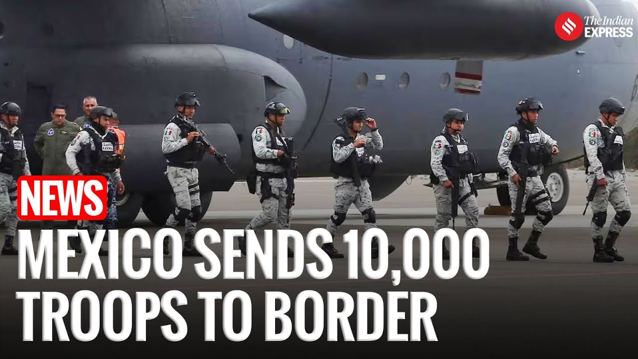 US Mexico War: Mexico Deploys 10,000 Troops to Border as Trump ...