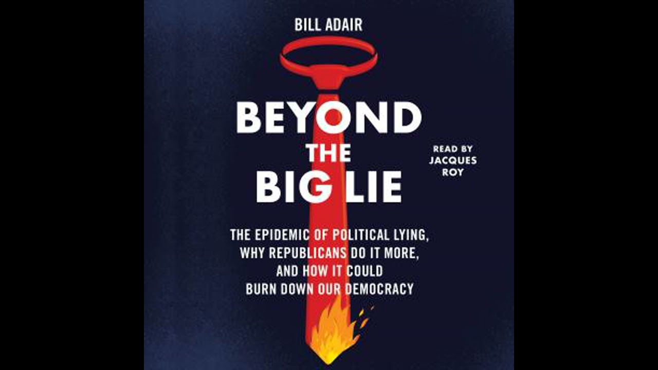 Beyond the Big Lie: The Epidemic of Political Liars, Why Republicans Do it More, and How It Could