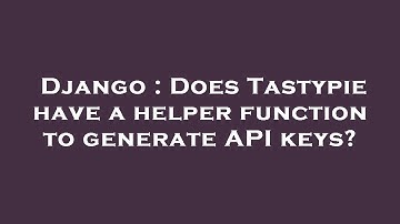 Django : Does Tastypie have a helper function to generate API keys?