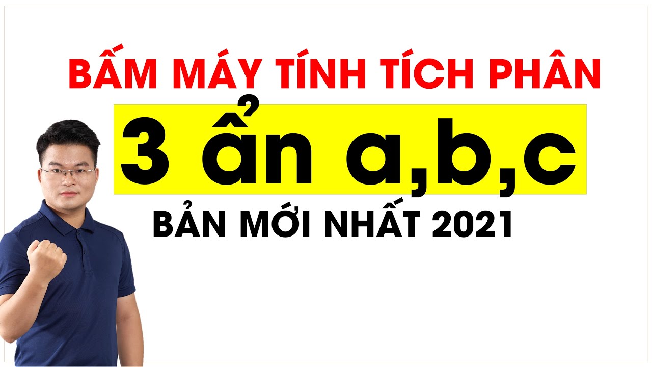 Bấm Máy Tích Phân 2 ẩn,  3 ẩn Tham Số a,b,c MỚI NHẤT || Thầy Nguyễn Phan Tiến