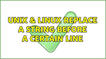 Unix & Linux: Replace a string before a certain line (5 Solutions!!)