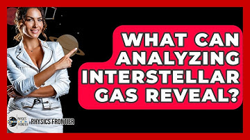 What Can Analyzing Interstellar Gas Reveal? - Physics Frontier