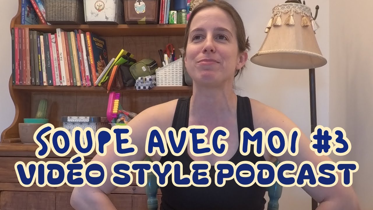SOUPE AVEC MOI #3 - VIDÉO LONGUE STYLE PODCAST (Mes complexes, dépression, garde partagée)