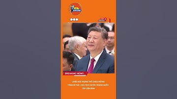 CHIÊU ĐÃI TRỌNG THỂ CHÀO MỪNG TỔNG BÍ THƯ, CHỦ TỊCH NƯỚC TRUNG QUỐC TẬP CẬN BÌNH [BÁO 24h]