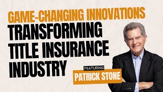 Game Changing Innovations Transforming Title Insurance Industry with Patrick Stone Information