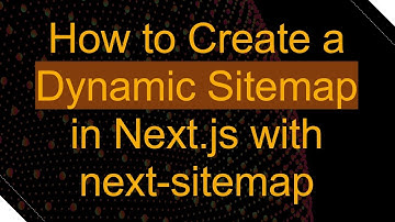 How to Create a Dynamic Sitemap in Next.js with next-sitemap