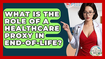 What Is The Role Of A Healthcare Proxy In End-of-life? - The Health Brief